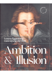 Ambition & Illusion : Schloss Eggenberg: Inszenierung der Welt, Ausstellung vom 26.04.-02.11.25 : ein Begleitband zur Ausstellung  (odkaz v elektronickém katalogu)