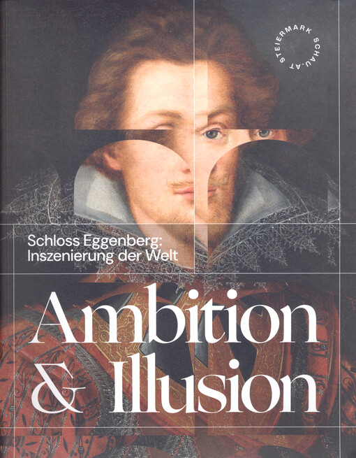 Ambition & Illusion : Schloss Eggenberg: Inszenierung der Welt, Ausstellung vom 26.04.-02.11.25 : ein Begleitband zur Ausstellung