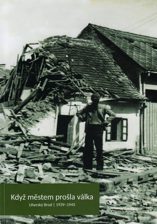 Když městem prošla válka : Uherský Brod, 1939-1945