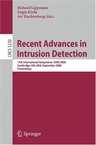 Recent advances in intrusion detection : 11th International Symposium, RAID 2008 : Cambridge, MA, USA, September 15-17, 2008 : proceedings