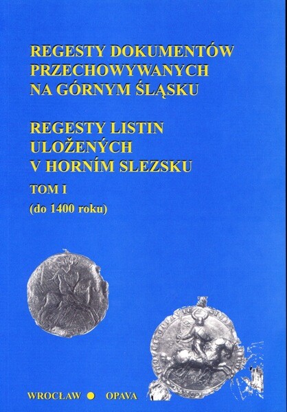 Regesty listin uložených v Horním Slezsku =Regesty dokumentów przechowywanych na Górnym Śląsku, sv. 1