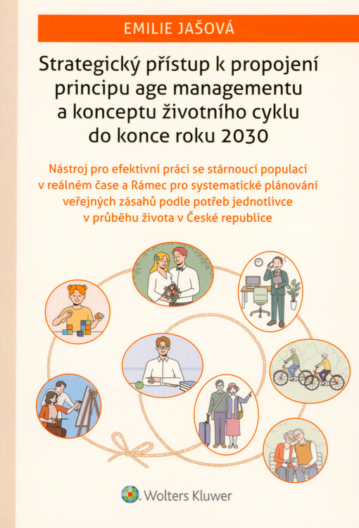 Strategický přístup k propojení principu age managementu a konceptu životního cyklu do konce roku 2030 : nástroj pro efektivní práci se stárnoucí populací v reálném čase a Rámec pro systematické plánování veřejných zásahů podle potřeb jednotlivce v průběhu života v České republice
