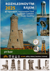 Rozhlednovým rájem 2025 : 67 nejnovějších, renovovaných i nově objevených rozhleden České republiky : na kole, pěšky, vlakem, lanovkou i tramvají  (odkaz v elektronickém katalogu)