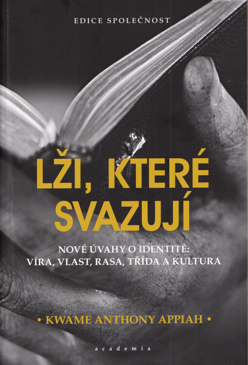 Lži, které svazují : nové úvahy o identitě: víra, vlast, rasa, třída a kultura / Kwame Anthony Appiah ; z anglického originálu The lies that bind ... přeložil Martin Štefl