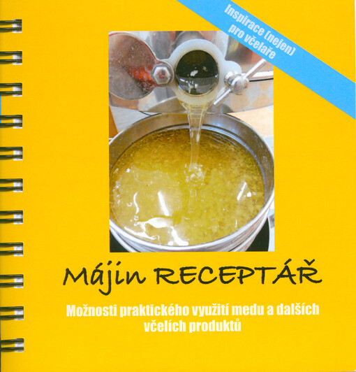 Májin receptář : možnosti praktického využití medu a dalších včelích produktů : ispirace (nejen) pro včelaře