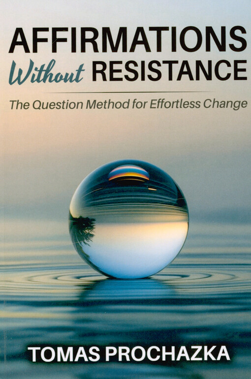 Affirmations without resistance : the question method for effortless change