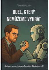 Duel, který nemůžeme vyhrát : rozhovor s psychologem Tomášem Morávkem a AI  (odkaz v elektronickém katalogu)