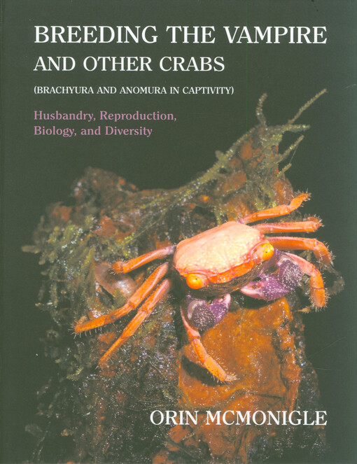Breeding the vampire and other crabs (Brachyura and Anomura in Captivity) : husbandry, reproduction, biology, and diversity