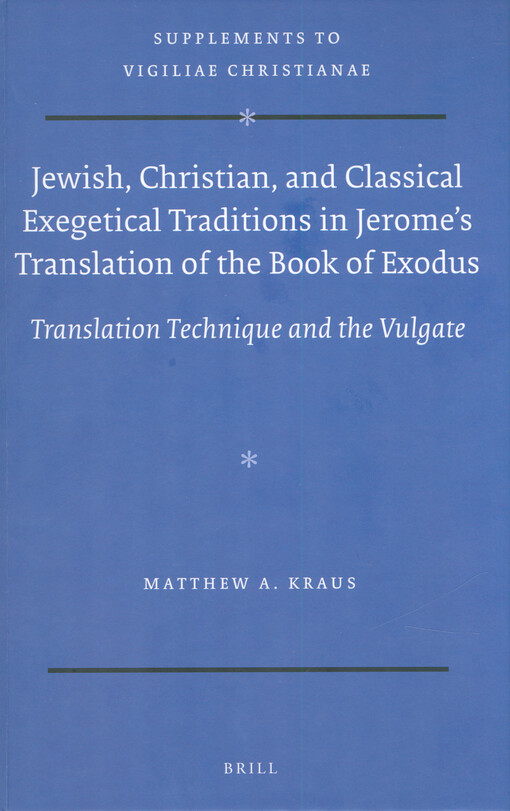 Jewish, Christian, and classical exegetical traditions in Jerome's translation of the book of Exodus : translation technique and the vulgate