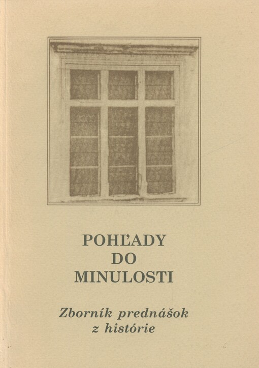Pohľady do minulosti :zborník prednášok z histórie /