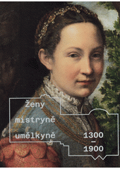 Ženy, mistryně, umělkyně 1300-1900  (odkaz v elektronickém katalogu)