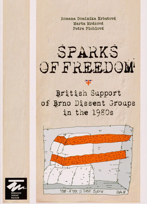 Sparks of freedom : British support for Brno dissent in the 1980s : annotated catalogue for the eponymous exhibition, prepared by the Department of the History of Antitotalitarian Culture (ODKAZ) of the Moravian Museum : Moravské zemské muzeum, Mramorové sály, Biskupský dvůr, 15. October 2025-19. April 2026