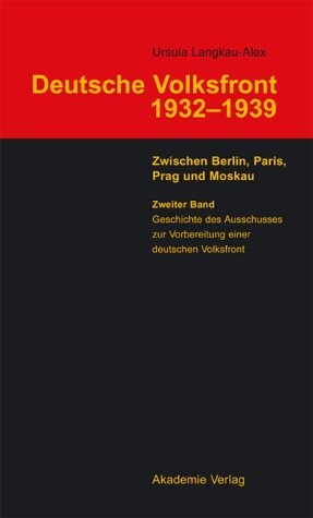 Deutsche Volksfront 1932-39 :Zwischen Berlin, Paris und Moskau.Bd. 2,Geschichte des Ausschusses zur Vorbereitung einer deutschen Volksfront