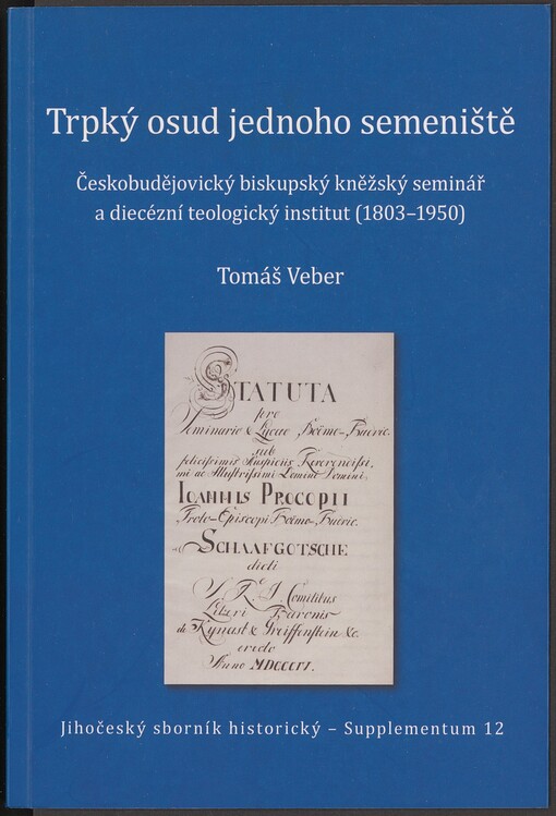 Trpký osud jednoho semeniště: českobudějovický biskupský kněžský seminář a diecézní teologický institut (1803-1950). supplementum 12