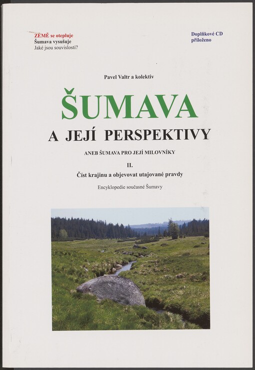 Šumava a její perspektivy, aneb, Šumava pro její milovníky. II. Číst krajinu a objevovat utajované pravdy : encyklopedie současné Šumavy