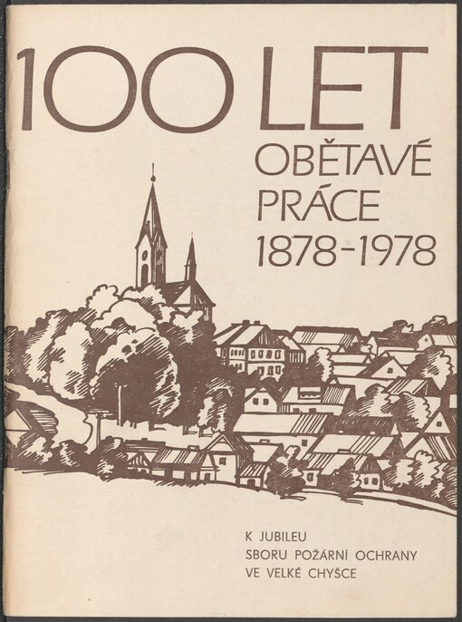 100 let obětavé práce 1878-1978: k jubileu požární ochrany ve Velké Chyšce