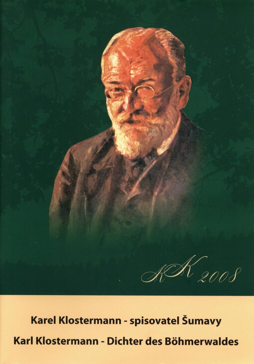 Karel Klostermann - spisovatel Šumavy =: Karl Klostermann - Dichter des Böhmerwaldes : 1848-1923