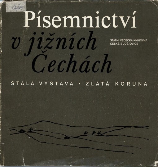 Písemnictví v jižních Čechách: průvodce stálou výstavou Státní vědecké knihovny České Budějovice ve Zlaté Koruně