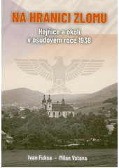Na hranici zlomu : Hejnice a okolí v osudovém roce 1938  (odkaz v elektronickém katalogu)