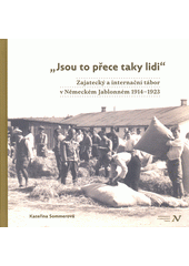  Jsou to přece taky lidi  : zajatecký a internační tábor v Německém Jablonném 1914-1923  (odkaz v elektronickém katalogu)