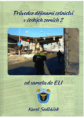 Průvodce dějinami celnictví v českých zemích 2 : od sametu do EU  (odkaz v elektronickém katalogu)