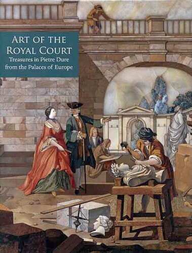 Art of the Royal Court: Treasures in Pietre Dure from the Palaces of Europe (Metropolitan Museum of Art)