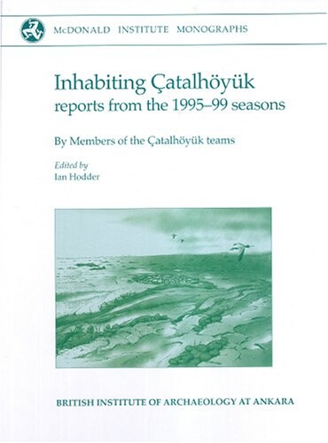 Inhabiting Catalhoyuk: Reports from the 1995-99 Seasons (Catalhoyuk Research Project 4)