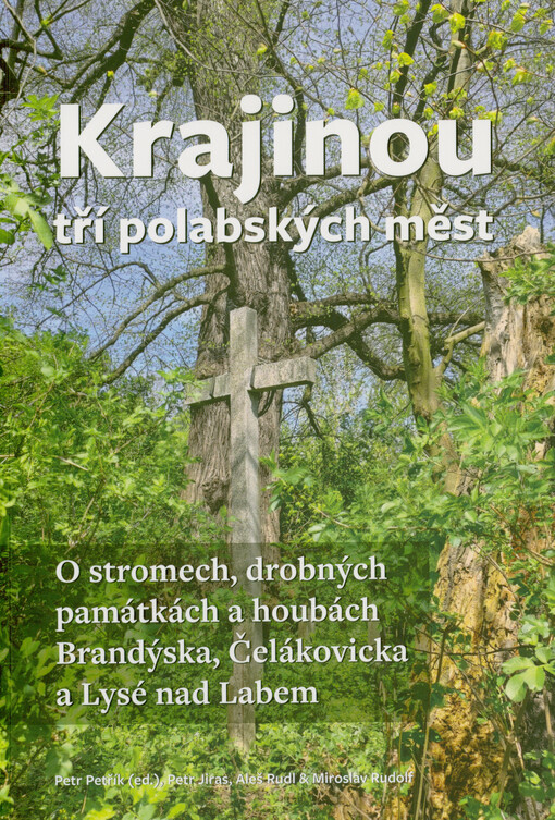 Krajinou tří polabských měst : o stromech, drobných památkách a houbách Brandýska, Čelákovicka a Lysé nad Labem