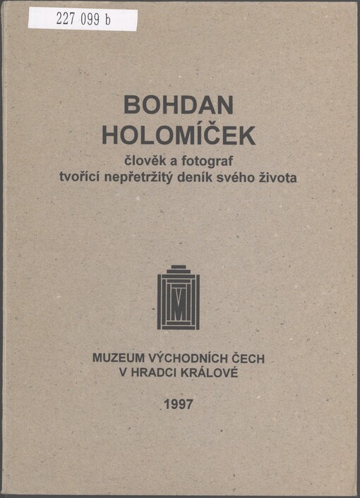 Bohdan Holomíček: člověk a fotograf tvořící nepřetržitý deník svého života : 4. výstava cyklu Východočeská fotografie, Hradec Králové 11. listopad 1997 - 4. leden 1998