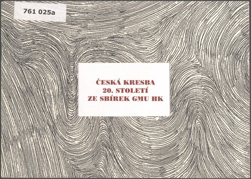 Česká kresba 20. století ze sbírek GMU HK: Galerie moderního umění v Hradci Králové, 8. dubna - 6. června 2004