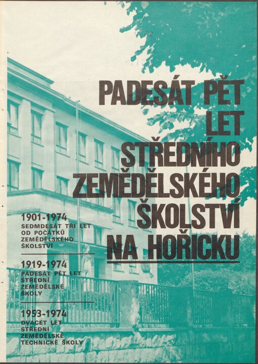 Padesát pět let středního zemědělského školství na Hořicku: 1901-1974 - sedmdesát tři let od počátků zemědělského školství : 1919-1974 - padesát pět let Střední zemědělské školy : 1953-1974 - dvacet let Střední zemědělské technické školy