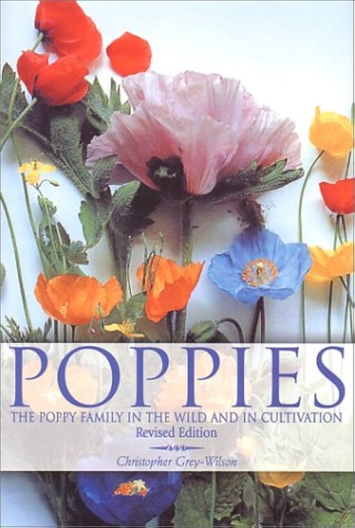 Poppies: A Guide to the Poppy Family in the Wild and in Cultivation