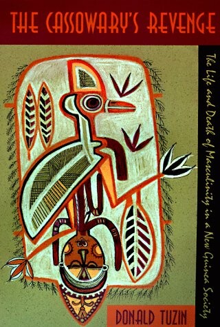 The Cassowary's revenge : the life and death of masculinity in a New Guinea society