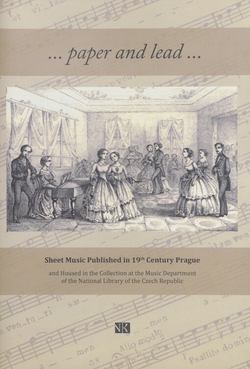 ...paper and lead: sheet music published in 19th century Prague and housed in the collection at the Music Department of the National Library of the Czech Republic
