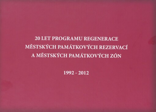 20 let Programu regenerace městských památkových rezervací a městských památkových zón: 1992-2012