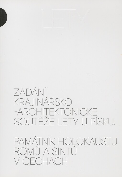 Lety: zadání krajinářsko-architektonické soutěže Lety u Písku : památník holokaustu Romů a Sintů v Čechách