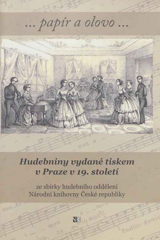 ...papír a olovo: hudebniny vydané tiskem v Praze v 19. století ze sbírky hudebního oddělení Národní knihovny České republiky
