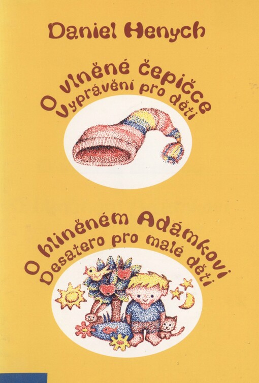 O vlněné čepičce: vyprávění pro dětiO hliněném Adámkovi : desatero pro malé dětiDaniel Henych ; [ilustrace: Madlena Prachenská, Daniel Henych]