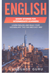English short stories for intermediate learners : learn English and build your vocabulary the fun and easy way (odkaz v elektronickém katalogu)