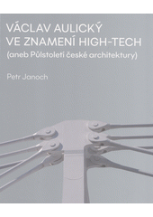 Václav Aulický ve znamení high-tech (aneb Půlstoletí české architektury)  (odkaz v elektronickém katalogu)