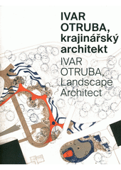 Ivar Otruba, krajinářský architekt = Ivar Otruba, landscape architect  (odkaz v elektronickém katalogu)