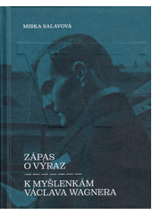 Zápas o výraz : k myšlenkám Václava Wagnera  (odkaz v elektronickém katalogu)