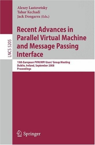 Recent Advances in Parallel Virtual Machine and Message Passing Interface: 15th European PVM/MPI Users' Group Meeting, Dublin, Ireland, September ... / Programming and Software Engineering)
