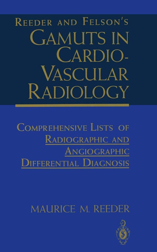 Reeder and Felson's Gamuts in Cardiovascular Radiology: Comprehensive Lists of Radiographic and Angiographic Differential Diagnosis
