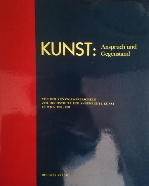 Kunst: Anspruch und Gegenstand :von der Kunstgewerbeschule zur Hochschule für Angewandte Kunst in Wien 1918 - 1991