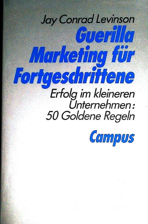 Guerilla Marketing für Fortgeschrittene: Erfolg im kleineren Unternehmen: 50 goldene Regeln