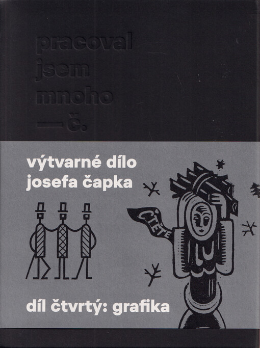 Pracoval jsem mnoho - č. : soupis výtvarného díla Josefa Čapka. Díl čtvrtý, Grafika