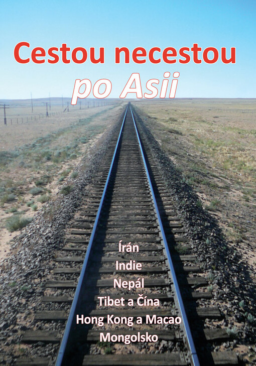 Cestou necestou po Asii :[Írán, Indie, Nepál, Tibet a Čína, Hong Kong a Macao, Mongolsko]