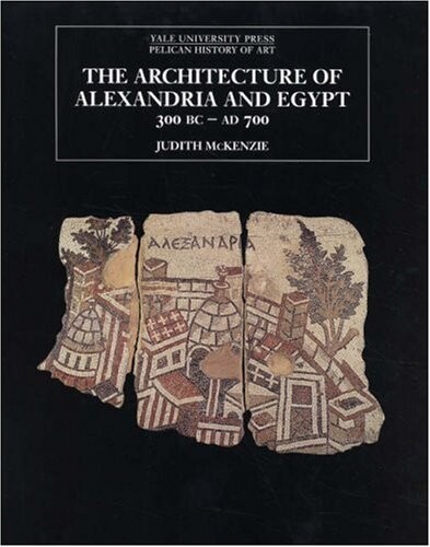 The Architecture of Alexandria and Egypt 300 B.C.--A.D. 700 (The Yale University Press Pelican Histor)