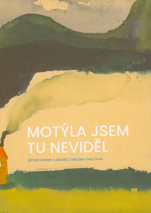Motýla jsem tu neviděl : dětské kresby a básně z Terezína 1942-1944